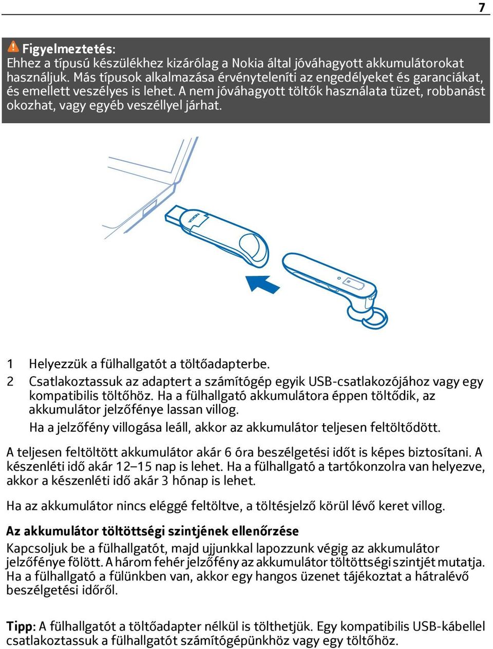 1 Helyezzük a fülhallgatót a töltőadapterbe. 2 Csatlakoztassuk az adaptert a számítógép egyik USB-csatlakozójához vagy egy kompatibilis töltőhöz.