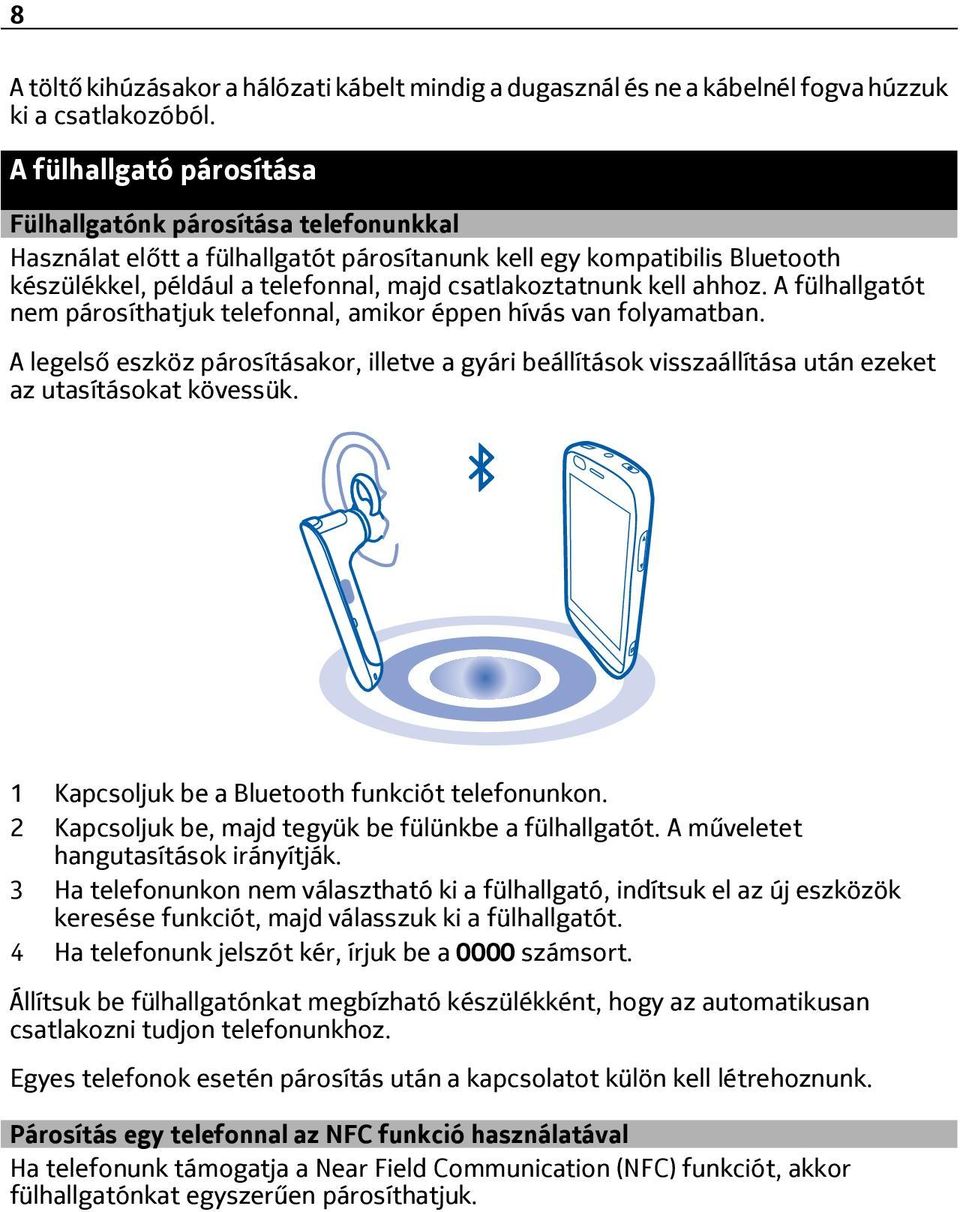 kell ahhoz. A fülhallgatót nem párosíthatjuk telefonnal, amikor éppen hívás van folyamatban.