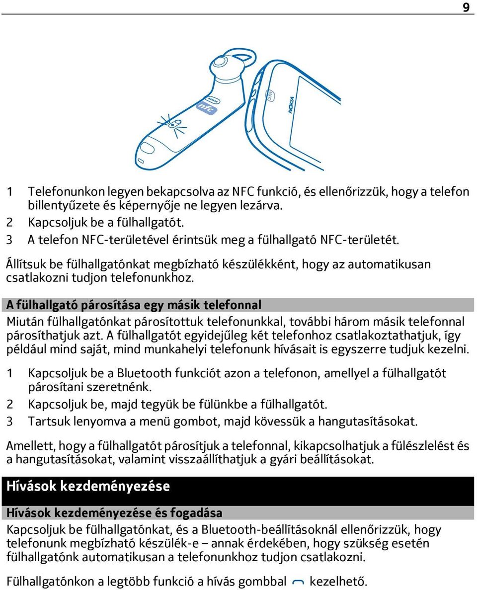 A fülhallgató párosítása egy másik telefonnal Miután fülhallgatónkat párosítottuk telefonunkkal, további három másik telefonnal párosíthatjuk azt.