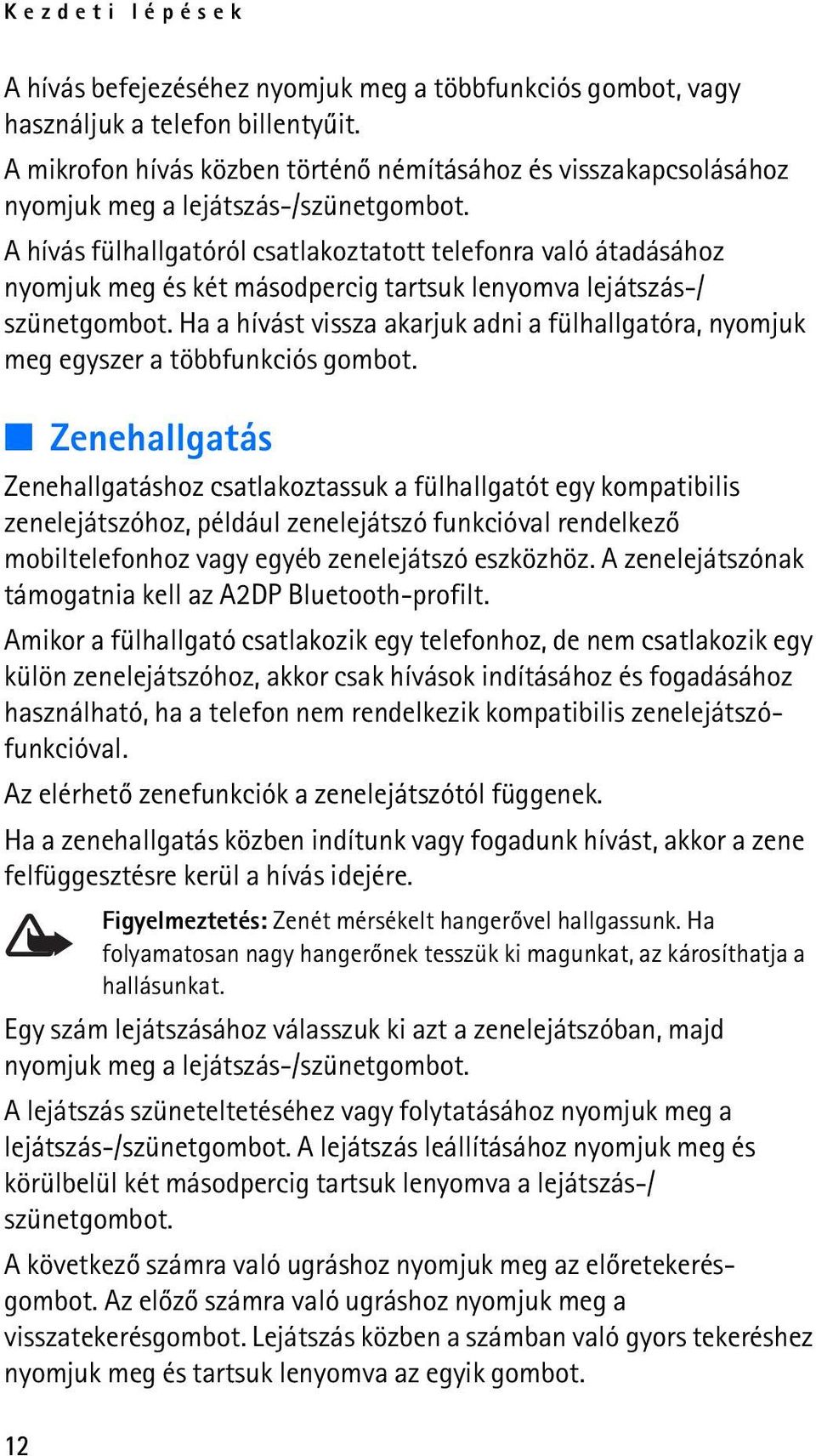 A hívás fülhallgatóról csatlakoztatott telefonra való átadásához nyomjuk meg és két másodpercig tartsuk lenyomva lejátszás-/ szünetgombot.