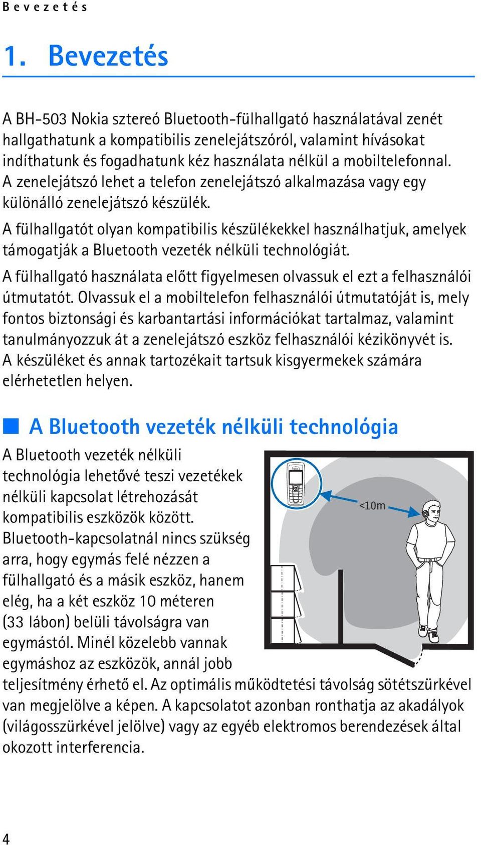 mobiltelefonnal. A zenelejátszó lehet a telefon zenelejátszó alkalmazása vagy egy különálló zenelejátszó készülék.