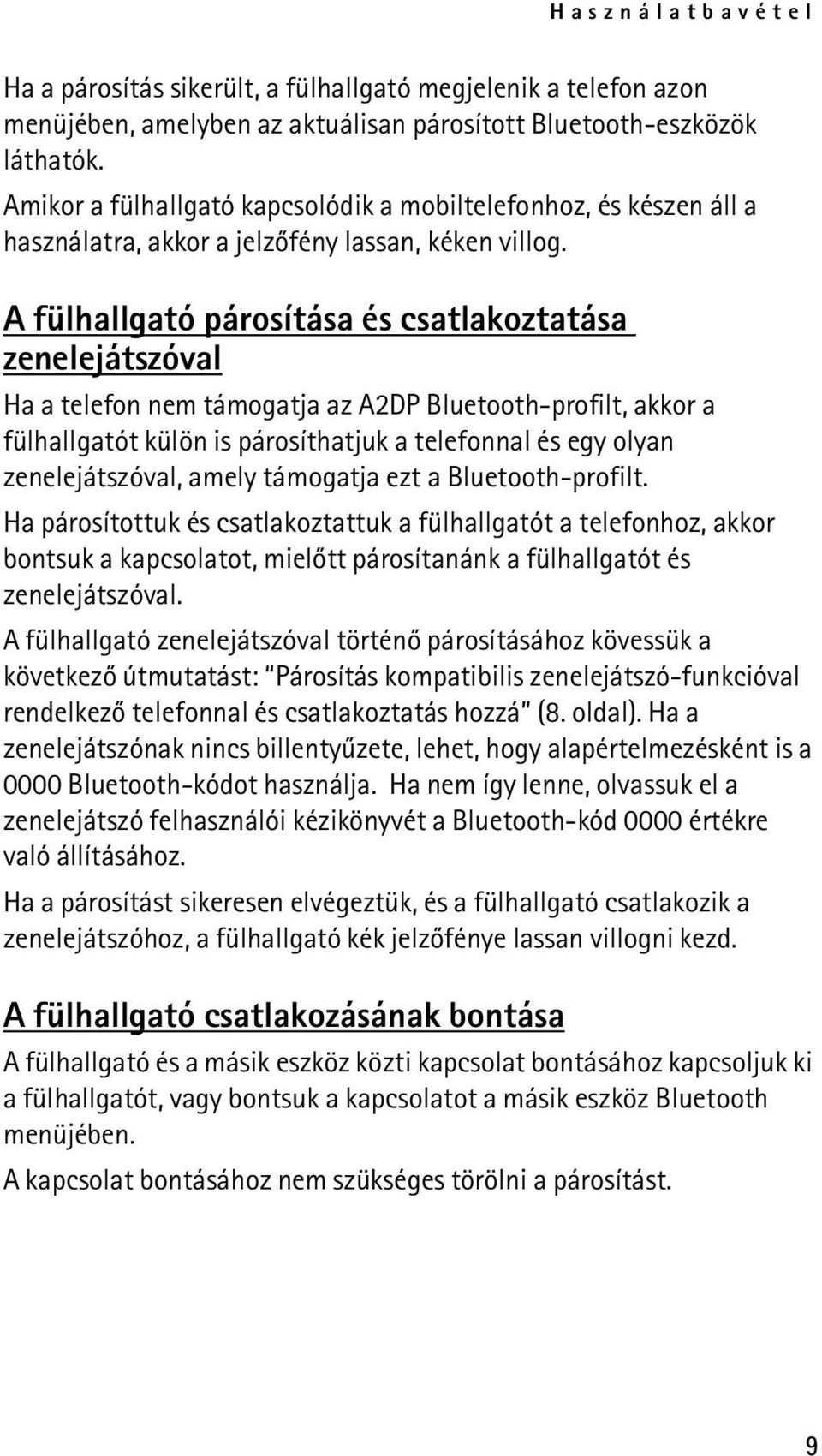 A fülhallgató párosítása és csatlakoztatása zenelejátszóval Ha a telefon nem támogatja az A2DP Bluetooth-profilt, akkor a fülhallgatót külön is párosíthatjuk a telefonnal és egy olyan