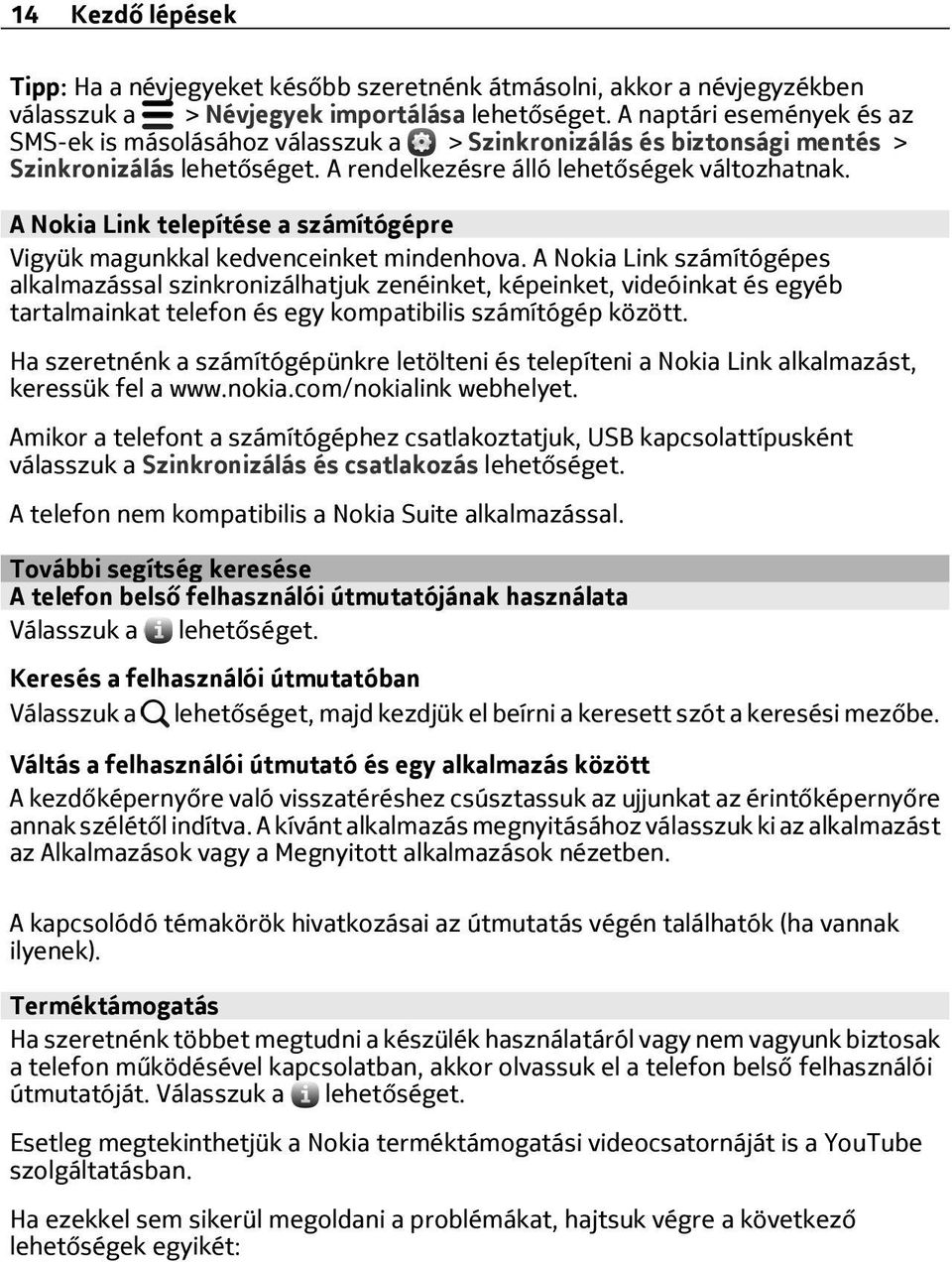 A Nokia Link számítógépes alkalmazással szinkronizálhatjuk zenéinket, képeinket, videóinkat és egyéb tartalmainkat telefon és egy kompatibilis számítógép között.