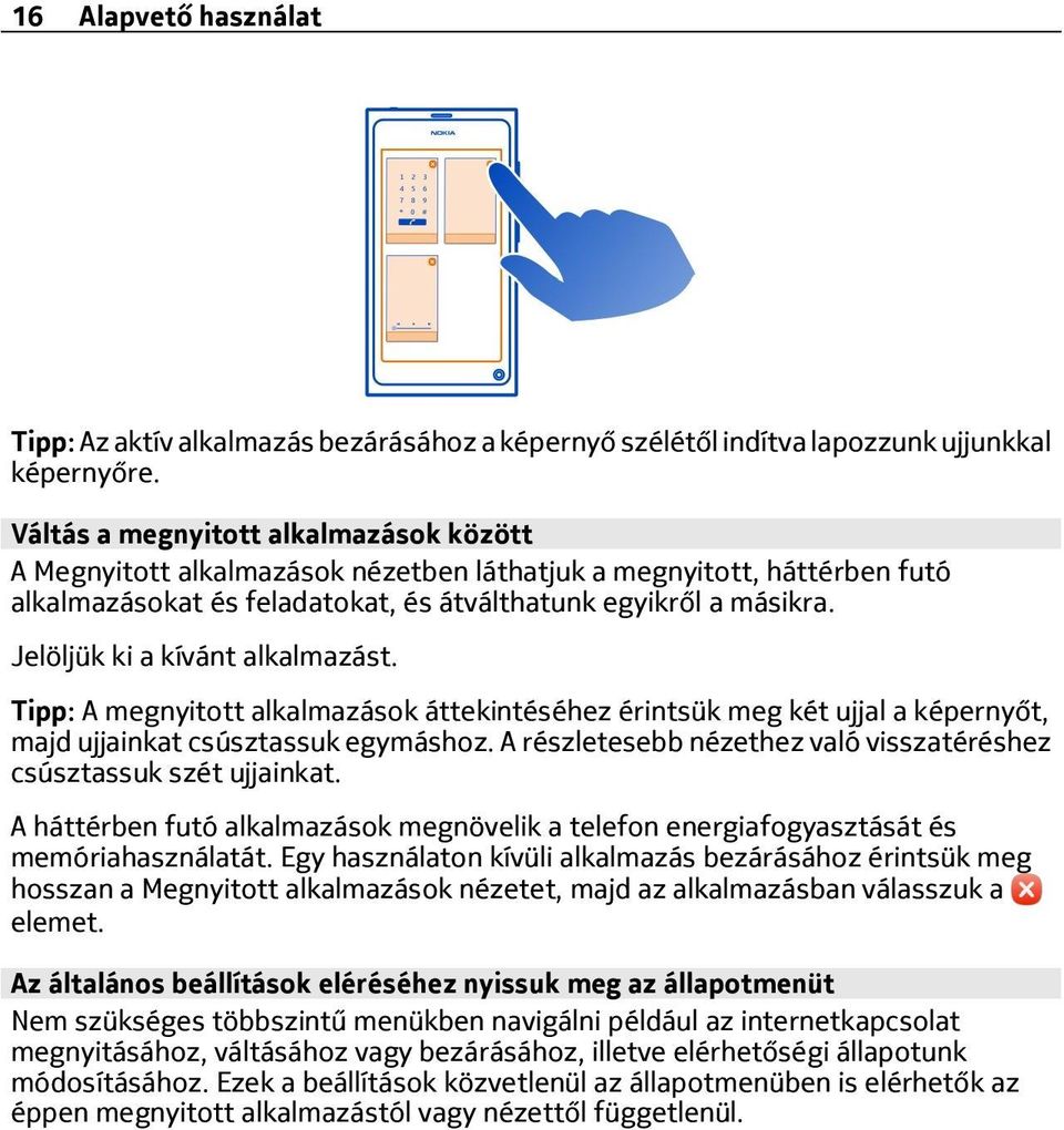 Jelöljük ki a kívánt alkalmazást. Tipp: A megnyitott alkalmazások áttekintéséhez érintsük meg két ujjal a képernyőt, majd ujjainkat csúsztassuk egymáshoz.