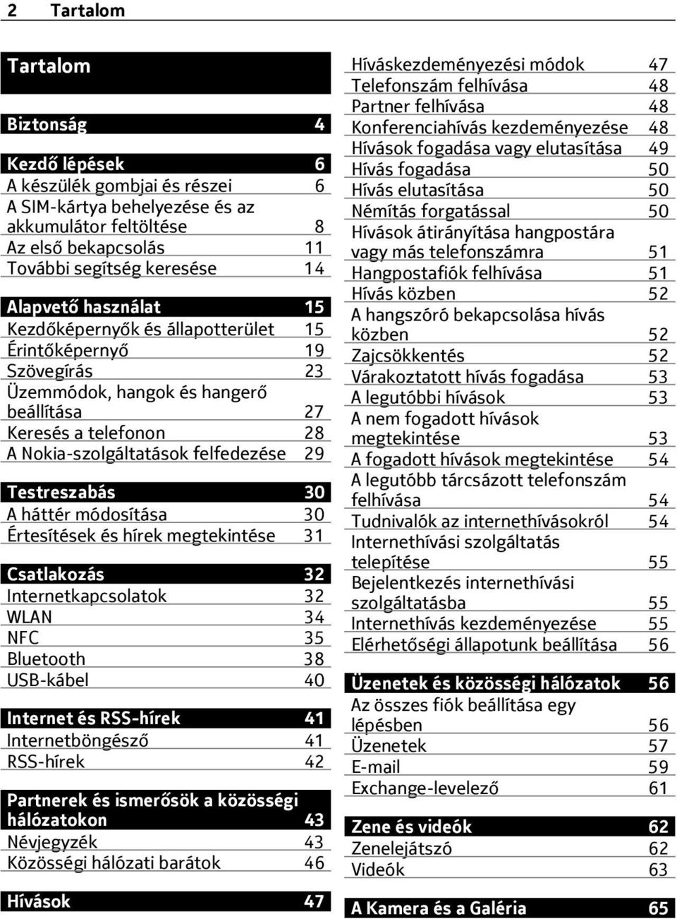 30 A háttér módosítása 30 Értesítések és hírek megtekintése 31 Csatlakozás 32 Internetkapcsolatok 32 WLAN 34 NFC 35 Bluetooth 38 USB-kábel 40 Internet és RSS-hírek 41 Internetböngésző 41 RSS-hírek 42