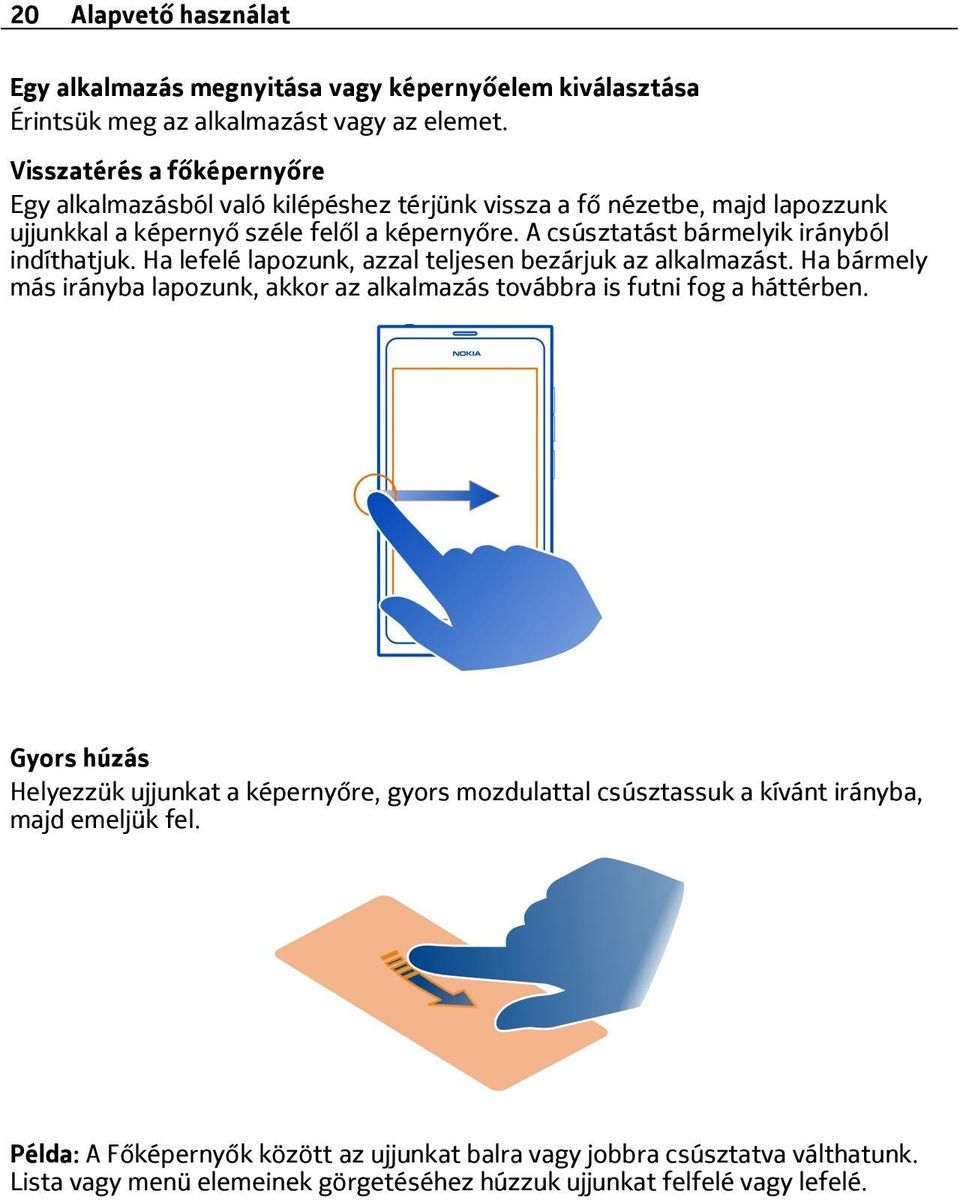 A csúsztatást bármelyik irányból indíthatjuk. Ha lefelé lapozunk, azzal teljesen bezárjuk az alkalmazást.