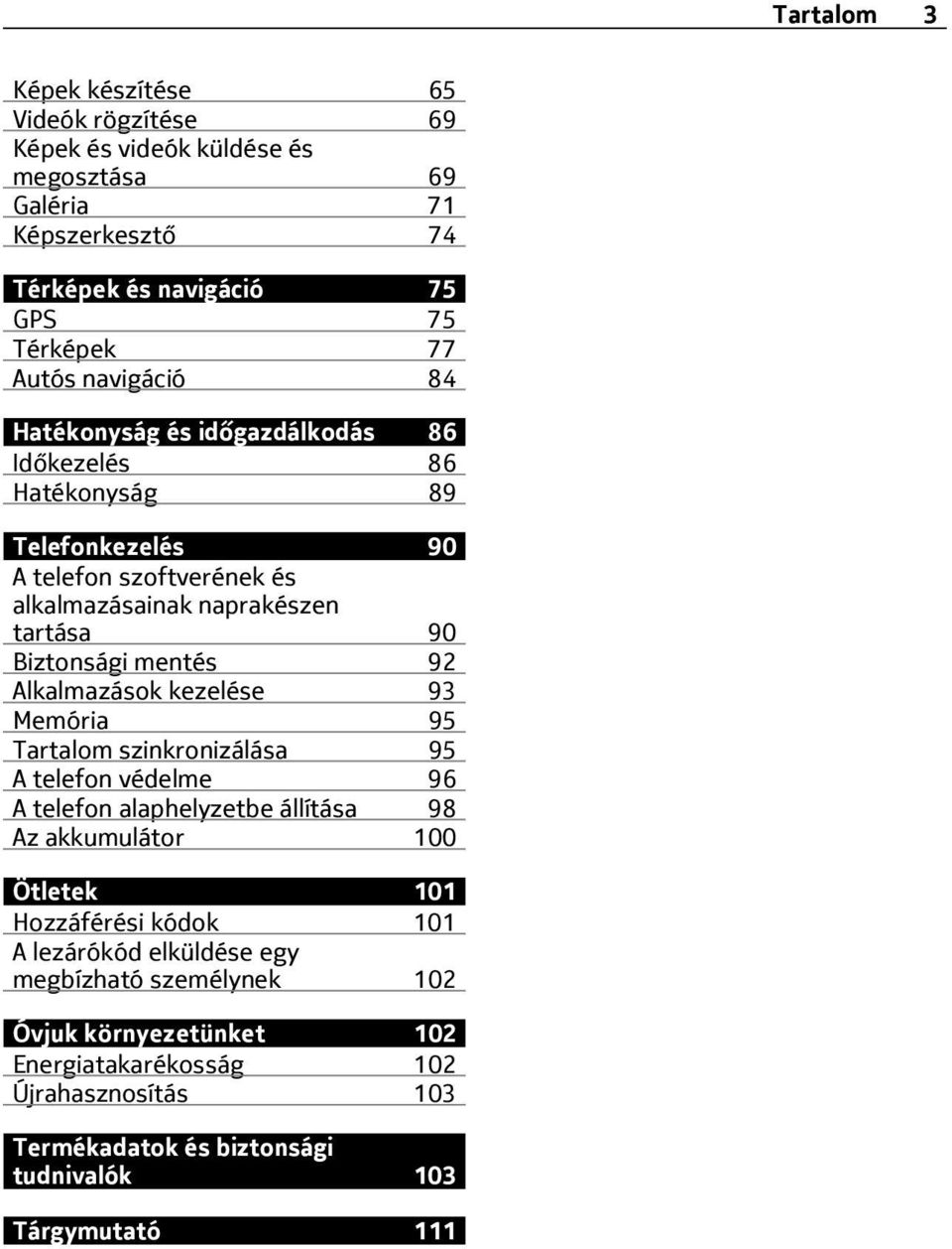 mentés 92 Alkalmazások kezelése 93 Memória 95 Tartalom szinkronizálása 95 A telefon védelme 96 A telefon alaphelyzetbe állítása 98 Az akkumulátor 100 Ötletek 101 Hozzáférési