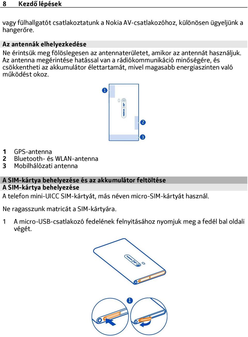 Az antenna megérintése hatással van a rádiókommunikáció minőségére, és csökkentheti az akkumulátor élettartamát, mivel magasabb energiaszinten való működést okoz.