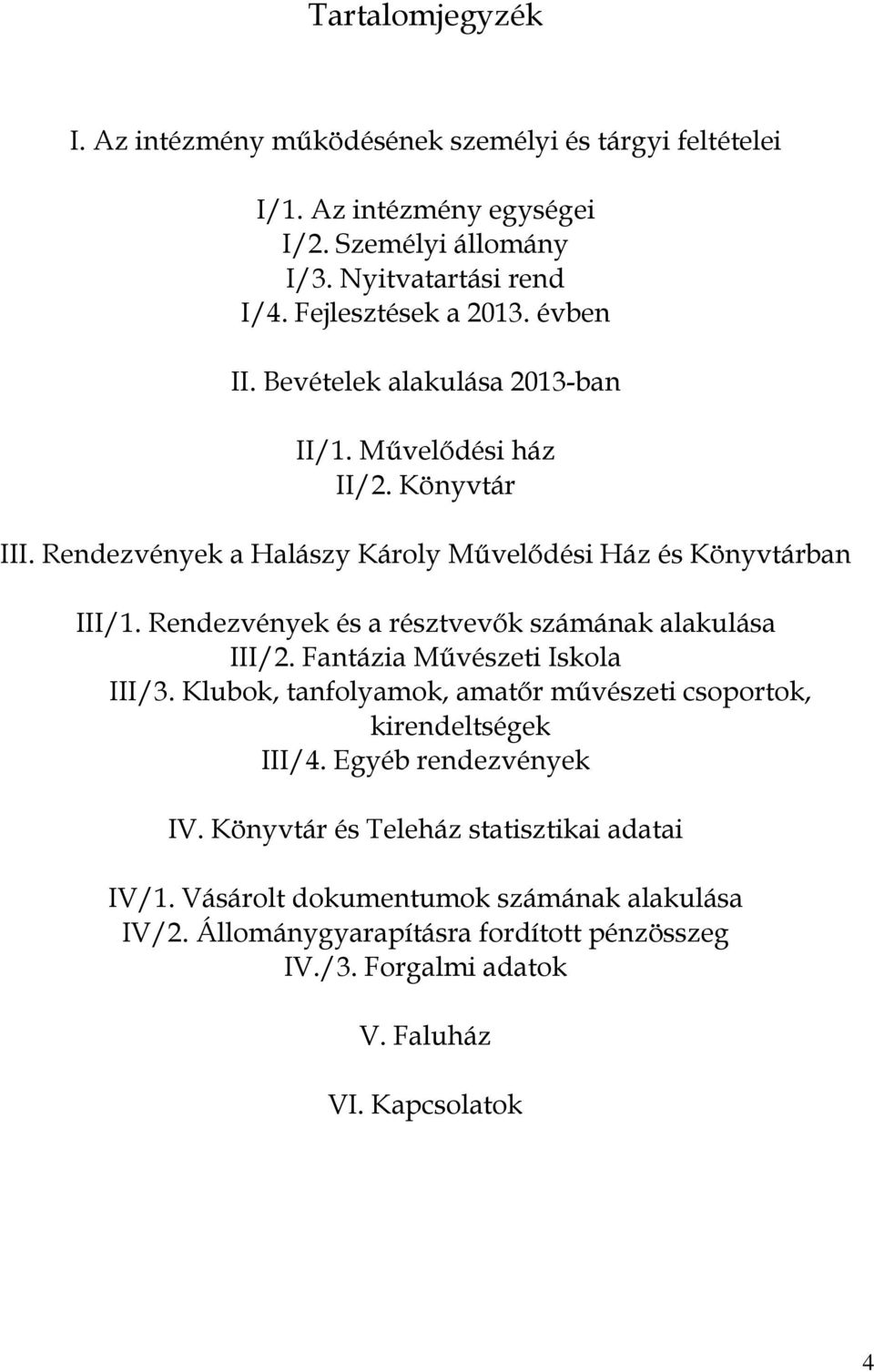 Rendezvények és a résztvevık számának alakulása III/2. Fantázia Mővészeti Iskola III/3. Klubok, tanfolyamok, amatır mővészeti csoportok, kirendeltségek III/4.