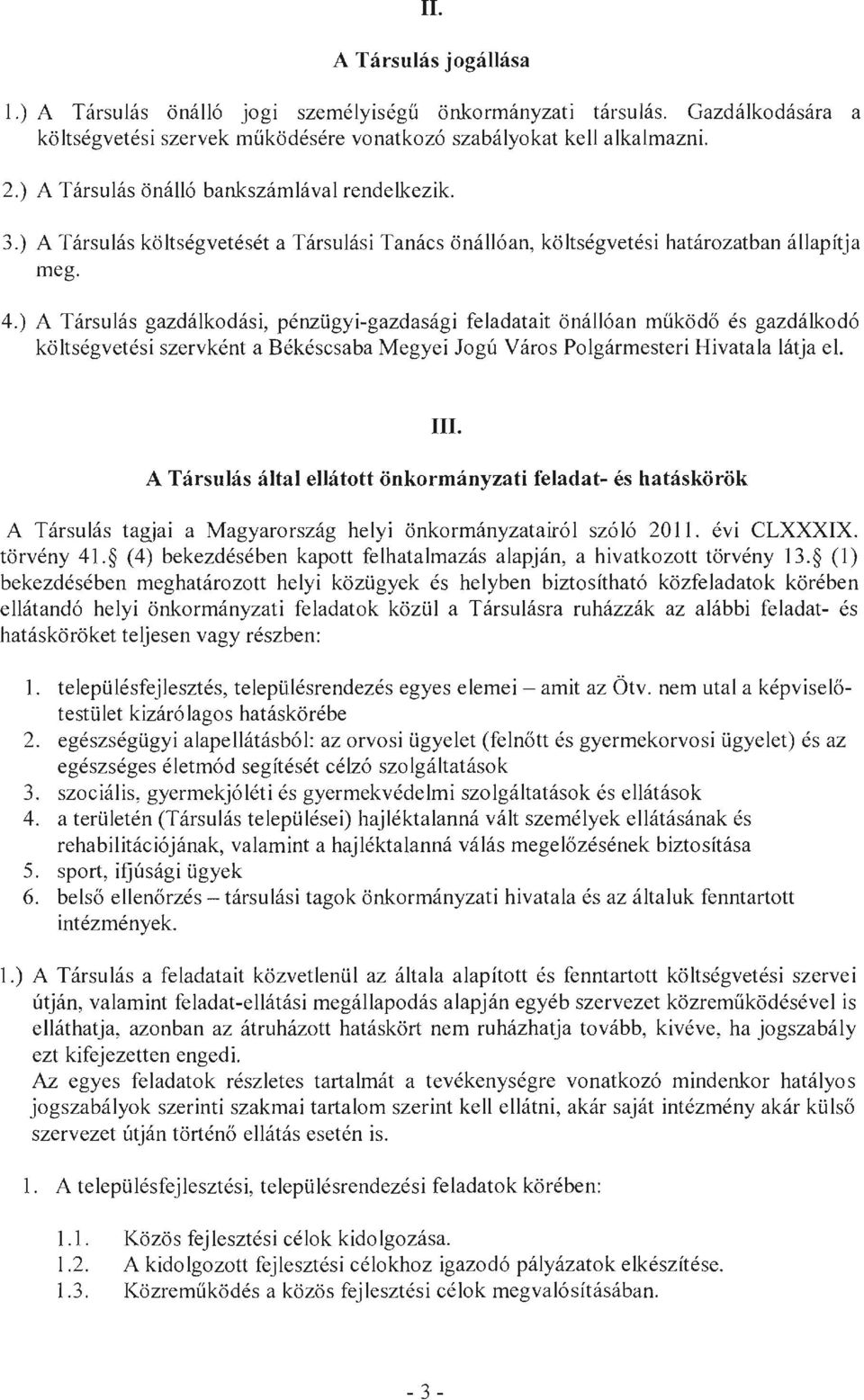 ) A Társulás gazdálkodási, pénzügyi-gazdasági feladatait önállóan működő és gazdálkodó költségvetési szervként a Békéscsaba Megyei Jogú Város Polgármesteri Hivatala látja el. III.