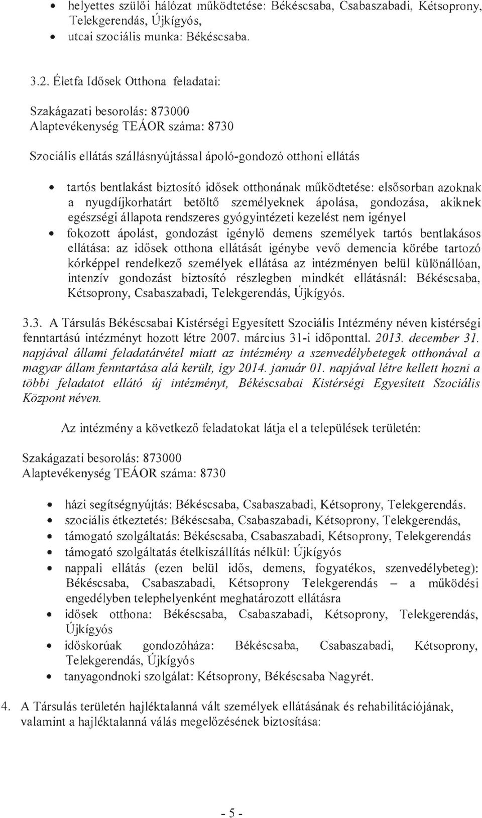 otthonának működtetése: elsősorban azoknak a nyugdíjkorhatárt betöltő személyeknek ápolása, gondozása, akiknek egészségi állapota rendszeres gyógyintézeti kezelést nem igényel fokozott ápolást,