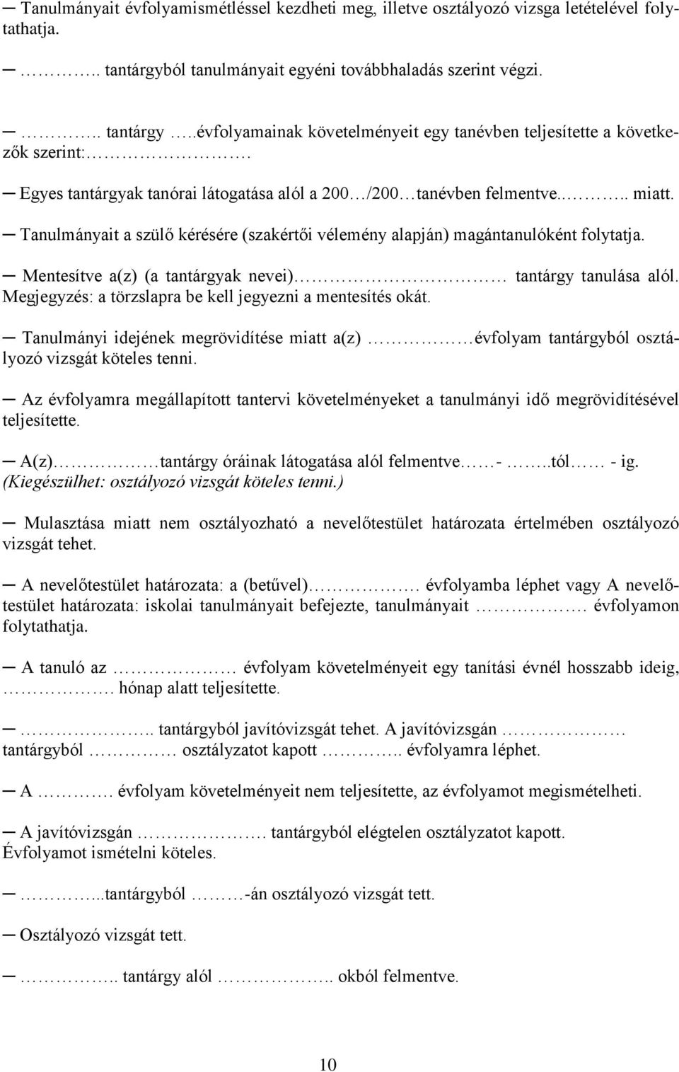 Mentesítve a(z) (a tantárgyak nevei) tantárgy tanulása alól. Megjegyzés: a törzslapra be kell jegyezni a mentesítés okát.