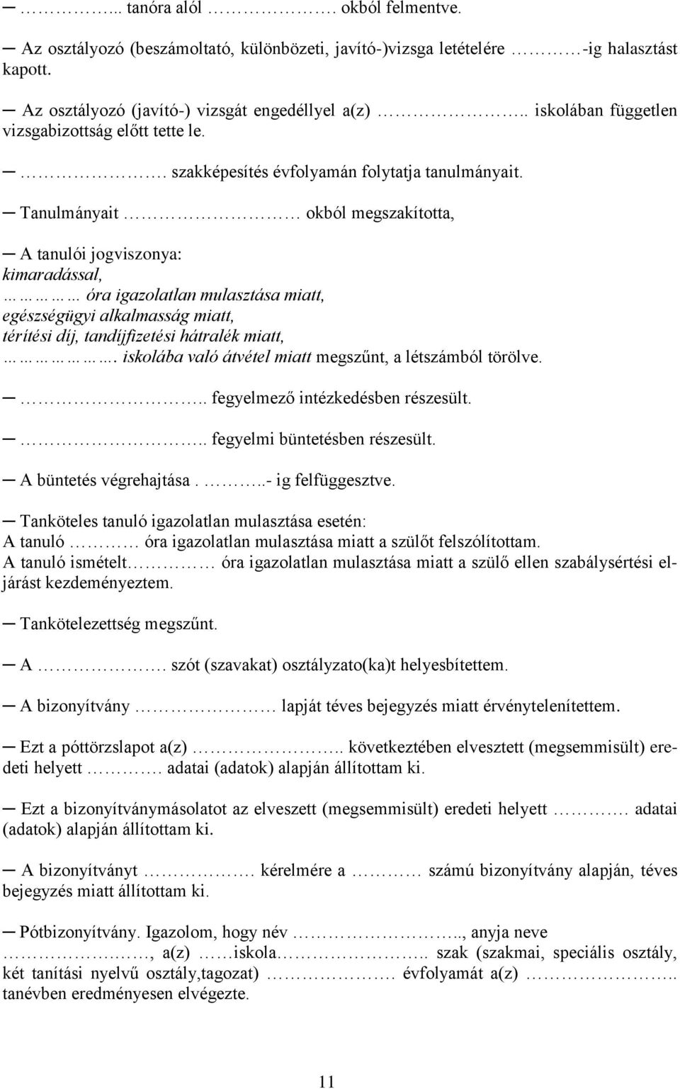 Tanulmányait okból megszakította, A tanulói jogviszonya: kimaradással, óra igazolatlan mulasztása miatt, egészségügyi alkalmasság miatt, térítési díj, tandíjfizetési hátralék miatt,.