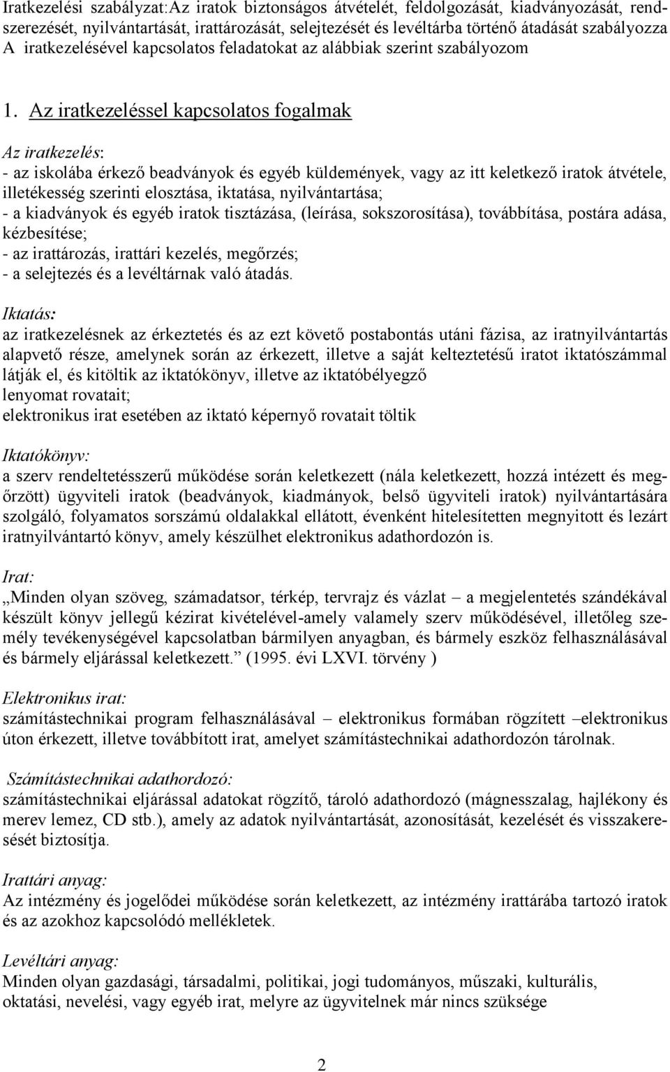 Az iratkezeléssel kapcsolatos fogalmak Az iratkezelés: - az iskolába érkező beadványok és egyéb küldemények, vagy az itt keletkező iratok átvétele, illetékesség szerinti elosztása, iktatása,