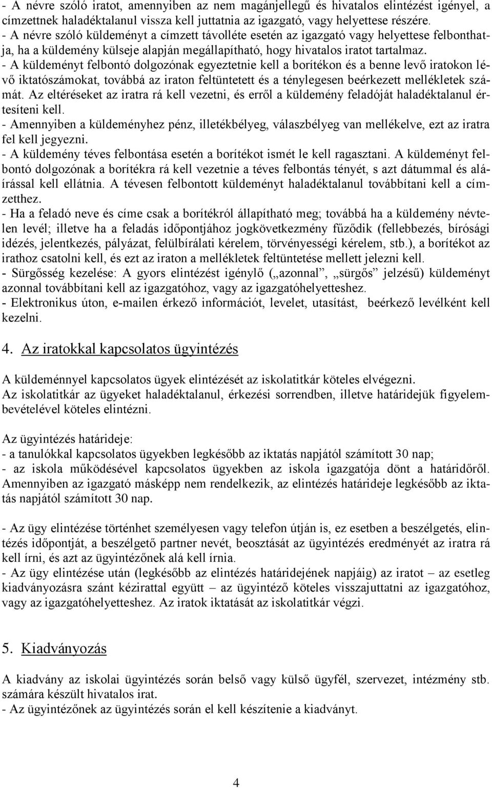 - A küldeményt felbontó dolgozónak egyeztetnie kell a borítékon és a benne levő iratokon lévő iktatószámokat, továbbá az iraton feltüntetett és a ténylegesen beérkezett mellékletek számát.