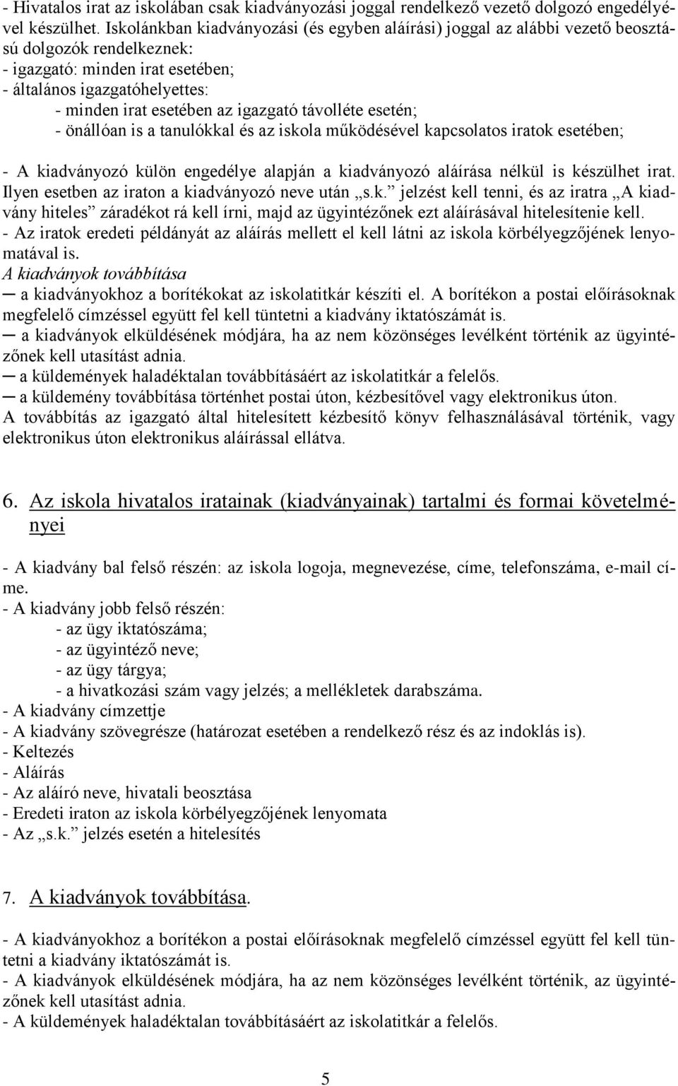 igazgató távolléte esetén; - önállóan is a tanulókkal és az iskola működésével kapcsolatos iratok esetében; - A kiadványozó külön engedélye alapján a kiadványozó aláírása nélkül is készülhet irat.