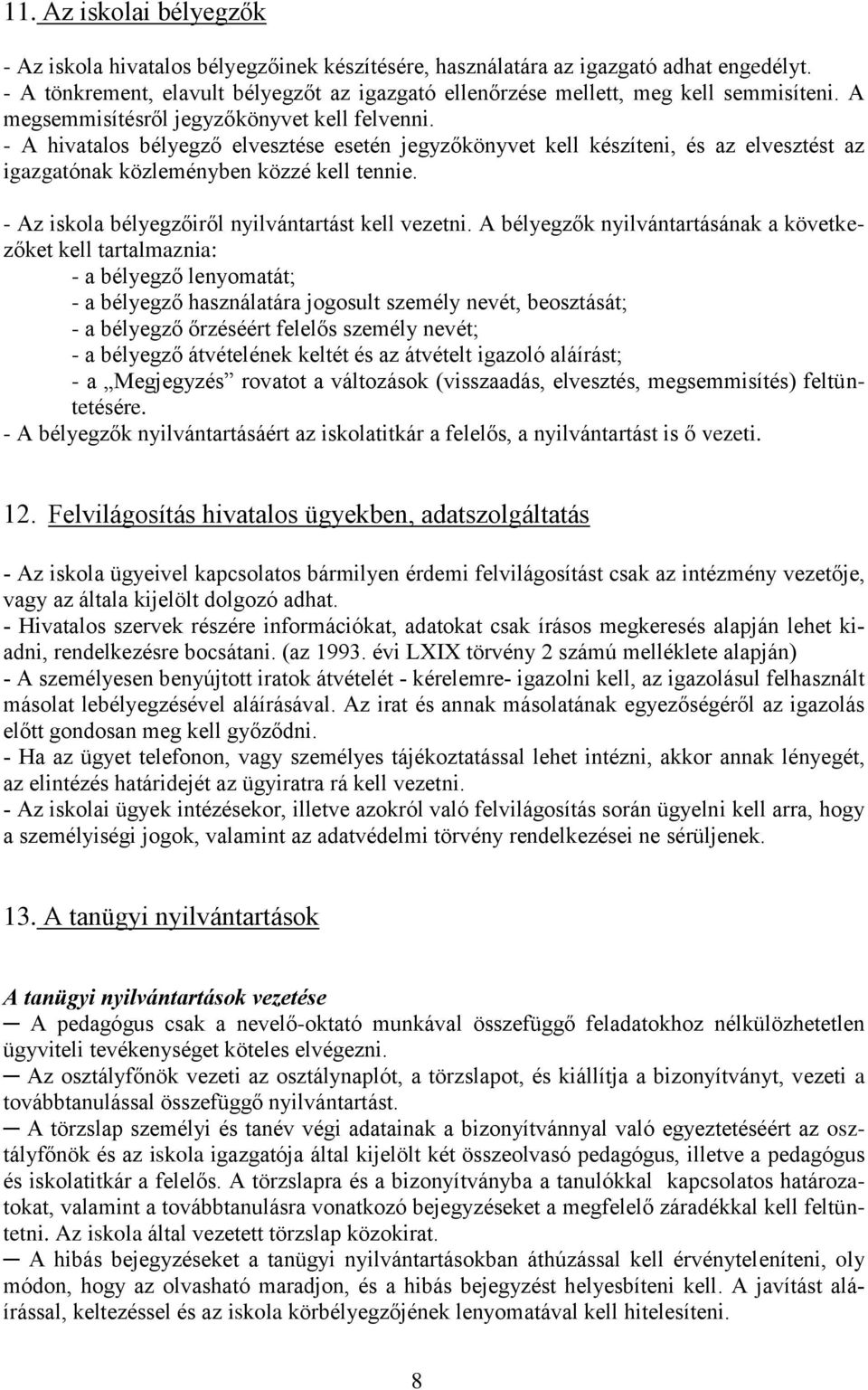 - A hivatalos bélyegző elvesztése esetén jegyzőkönyvet kell készíteni, és az elvesztést az igazgatónak közleményben közzé kell tennie. - Az iskola bélyegzőiről nyilvántartást kell vezetni.