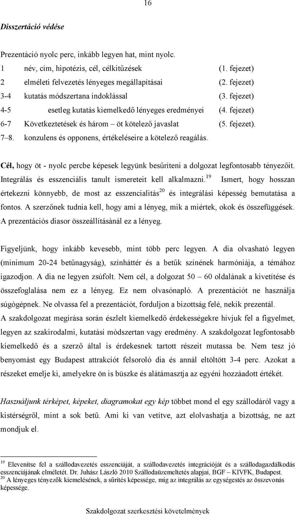 konzulens és opponens, értékeléseire a kötelezı reagálás. Cél, hogy öt - nyolc percbe képesek legyünk besőríteni a dolgozat legfontosabb tényezıit.