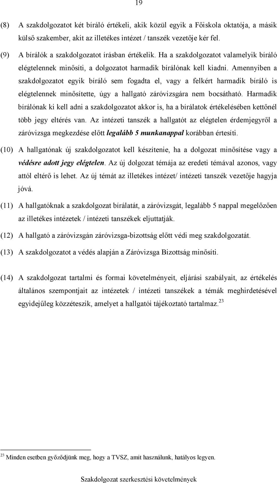 Amennyiben a szakdolgozatot egyik bíráló sem fogadta el, vagy a felkért harmadik bíráló is elégtelennek minısítette, úgy a hallgató záróvizsgára nem bocsátható.