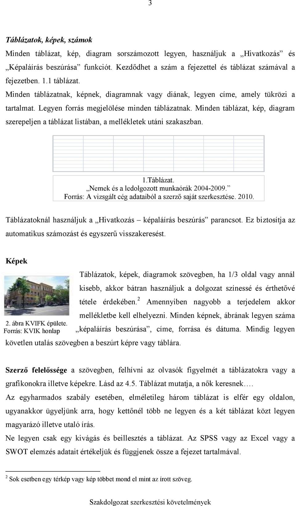 Legyen forrás megjelölése minden táblázatnak. Minden táblázat, kép, diagram szerepeljen a táblázat listában, a mellékletek utáni szakaszban. 1.Táblázat. Nemek és a ledolgozott munkaórák 2004-2009.