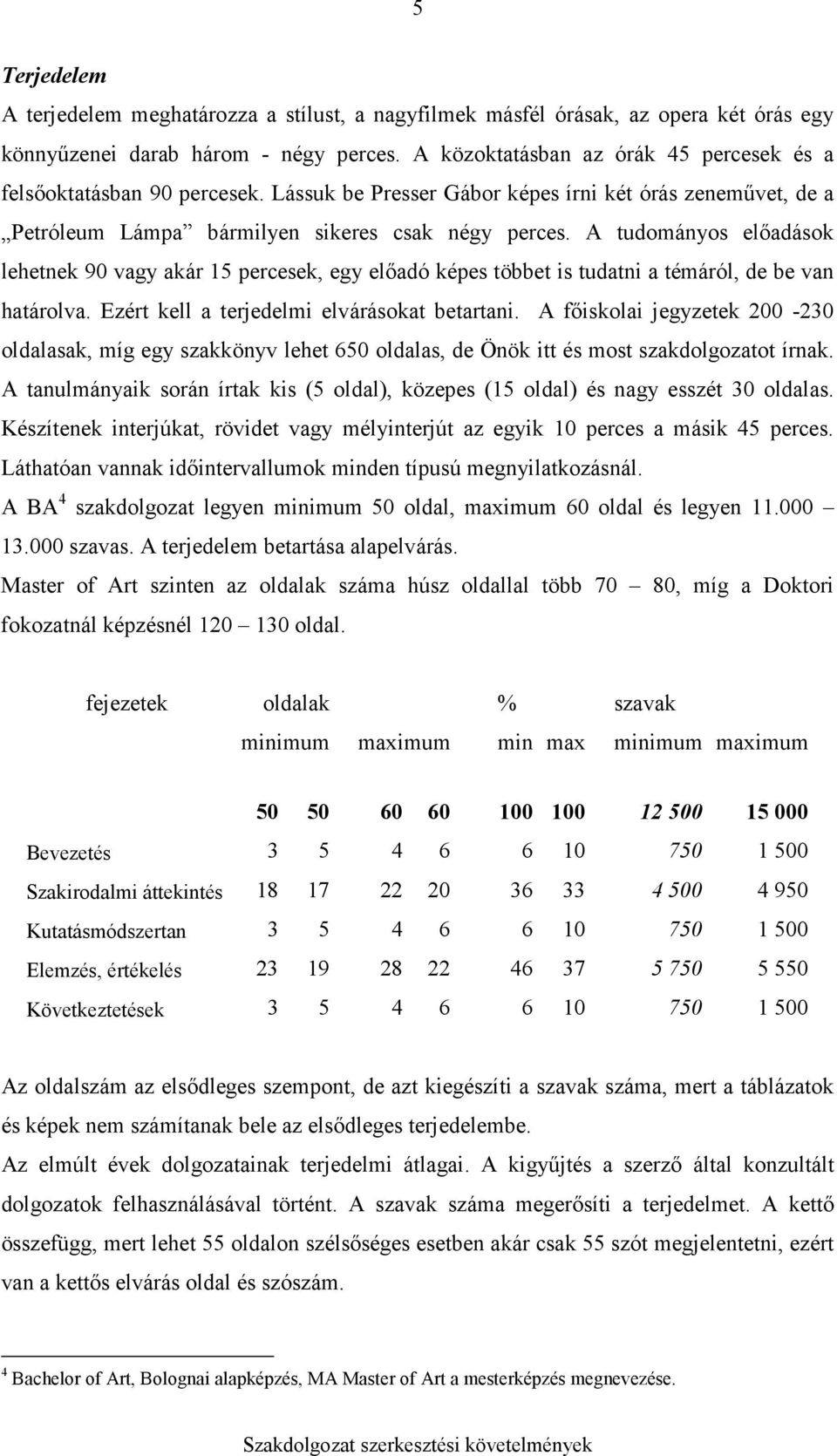 A tudományos elıadások lehetnek 90 vagy akár 15 percesek, egy elıadó képes többet is tudatni a témáról, de be van határolva. Ezért kell a terjedelmi elvárásokat betartani.