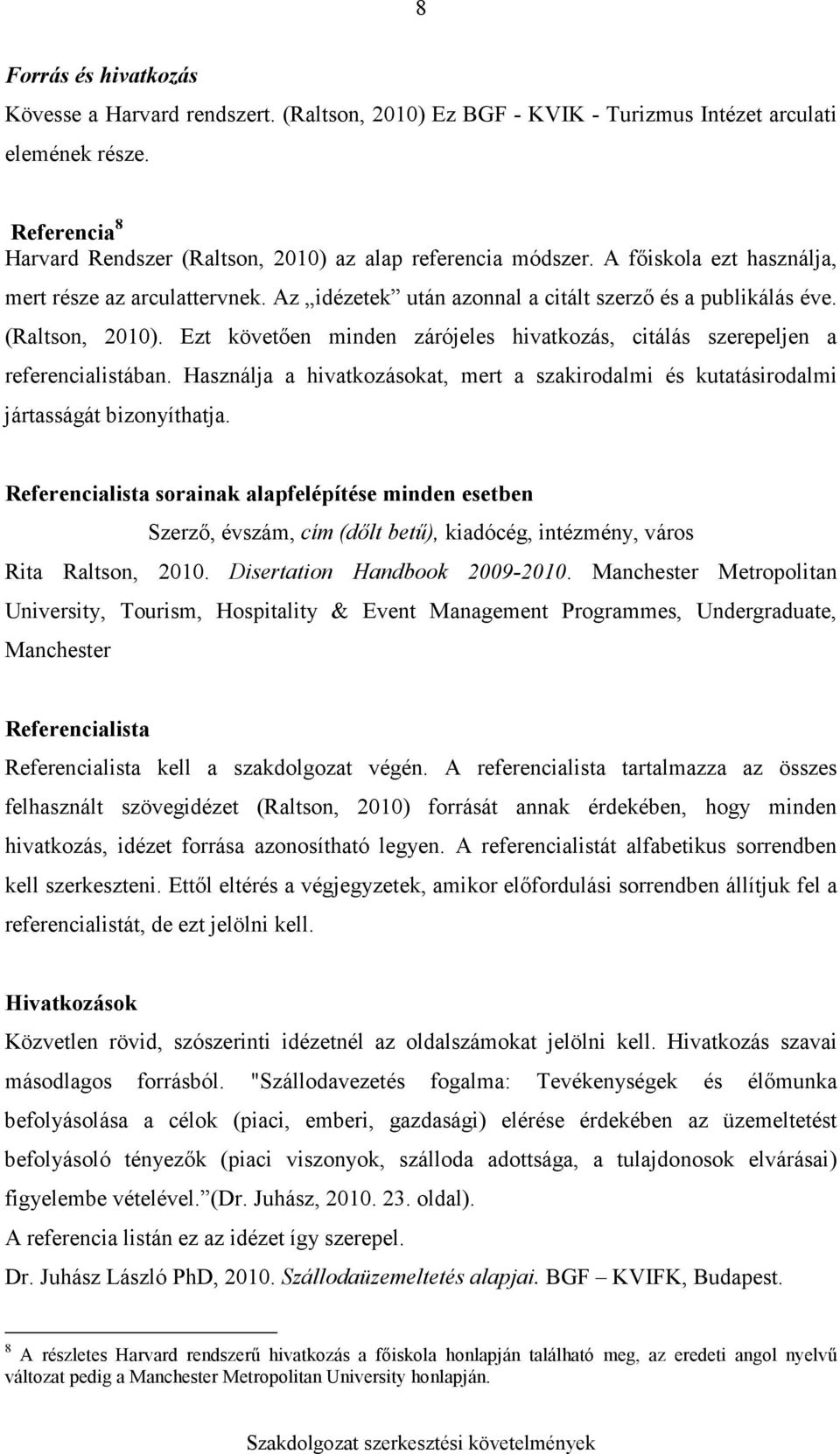 Ezt követıen minden zárójeles hivatkozás, citálás szerepeljen a referencialistában. Használja a hivatkozásokat, mert a szakirodalmi és kutatásirodalmi jártasságát bizonyíthatja.