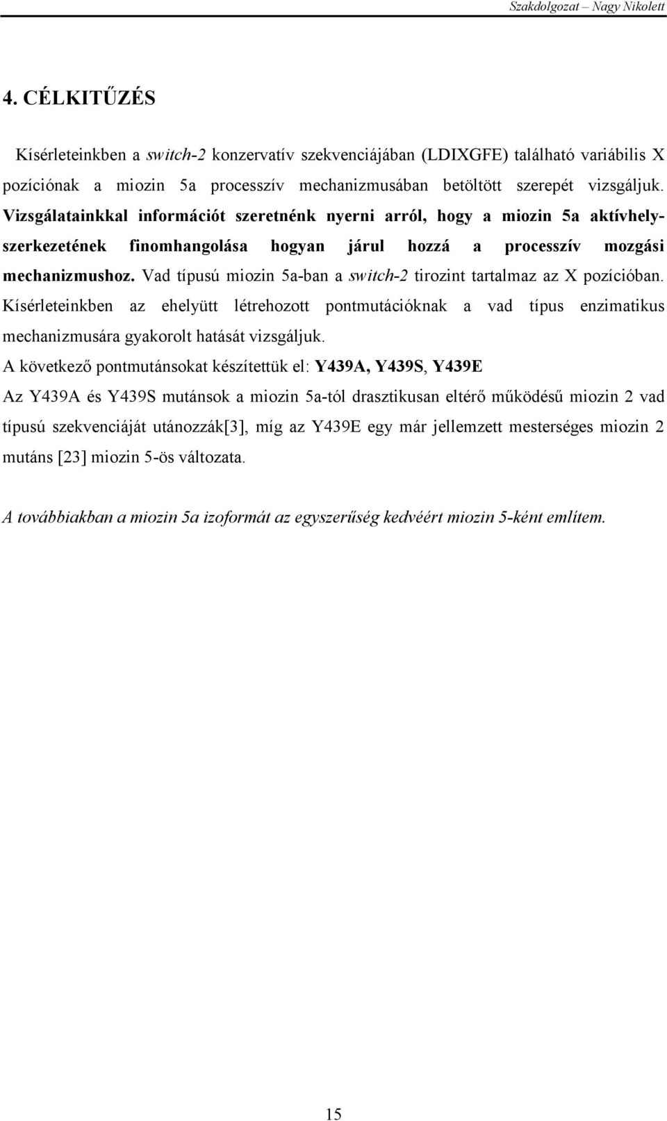 Vad típusú miozin 5a-ban a switch-2 tirozint tartalmaz az X pozícióban. Kísérleteinkben az ehelyütt létrehozott pontmutációknak a vad típus enzimatikus mechanizmusára gyakorolt hatását vizsgáljuk.