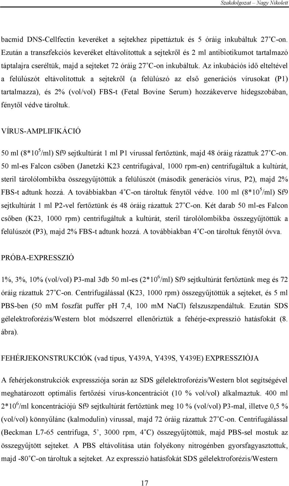 Az inkubációs idő elteltével a felülúszót eltávolítottuk a sejtekről (a felülúszó az első generációs vírusokat (P1) tartalmazza), és 2% (vol/vol) FBS-t (Fetal Bovine Serum) hozzákeverve