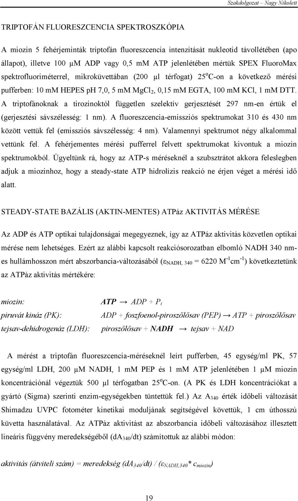 A triptofánoknak a tirozinoktól független szelektív gerjesztését 297 nm-en értük el (gerjesztési sávszélesség: 1 nm).