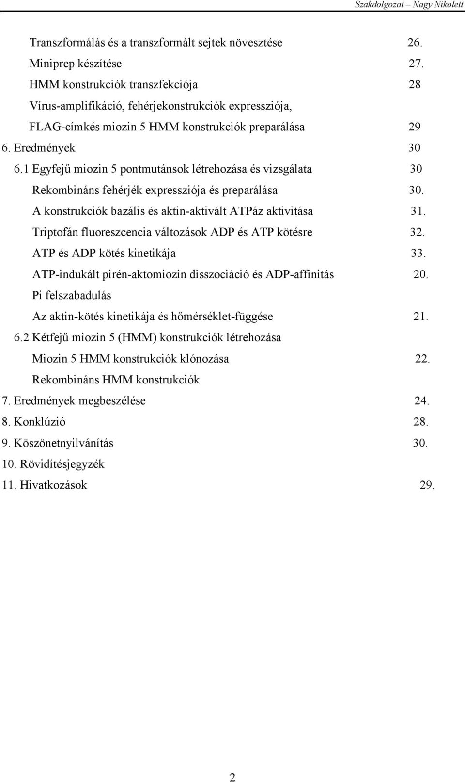 1 Egyfejű miozin 5 pontmutánsok létrehozása és vizsgálata 30 Rekombináns fehérjék expressziója és preparálása 30. A konstrukciók bazális és aktin-aktivált ATPáz aktivitása 31.