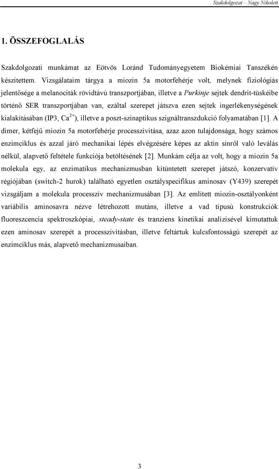 ezáltal szerepet játszva ezen sejtek ingerlékenységének kialakításában (IP3, Ca 2+ ), illetve a poszt-szinaptikus szignáltranszdukció folyamatában [1].