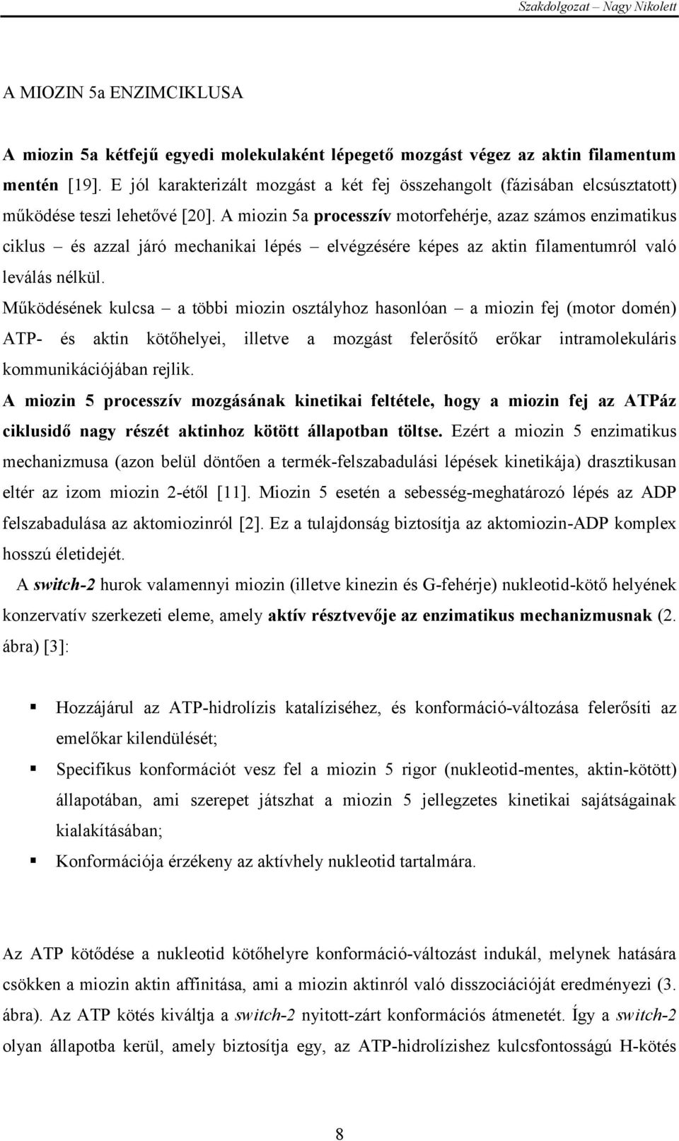 A miozin 5a processzív motorfehérje, azaz számos enzimatikus ciklus és azzal járó mechanikai lépés elvégzésére képes az aktin filamentumról való leválás nélkül.