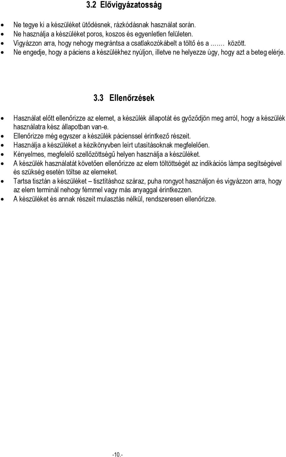 3 Ellenőrzések Használat előtt ellenőrizze az elemet, a készülék állapotát és győződjön meg arról, hogy a készülék használatra kész állapotban van-e.