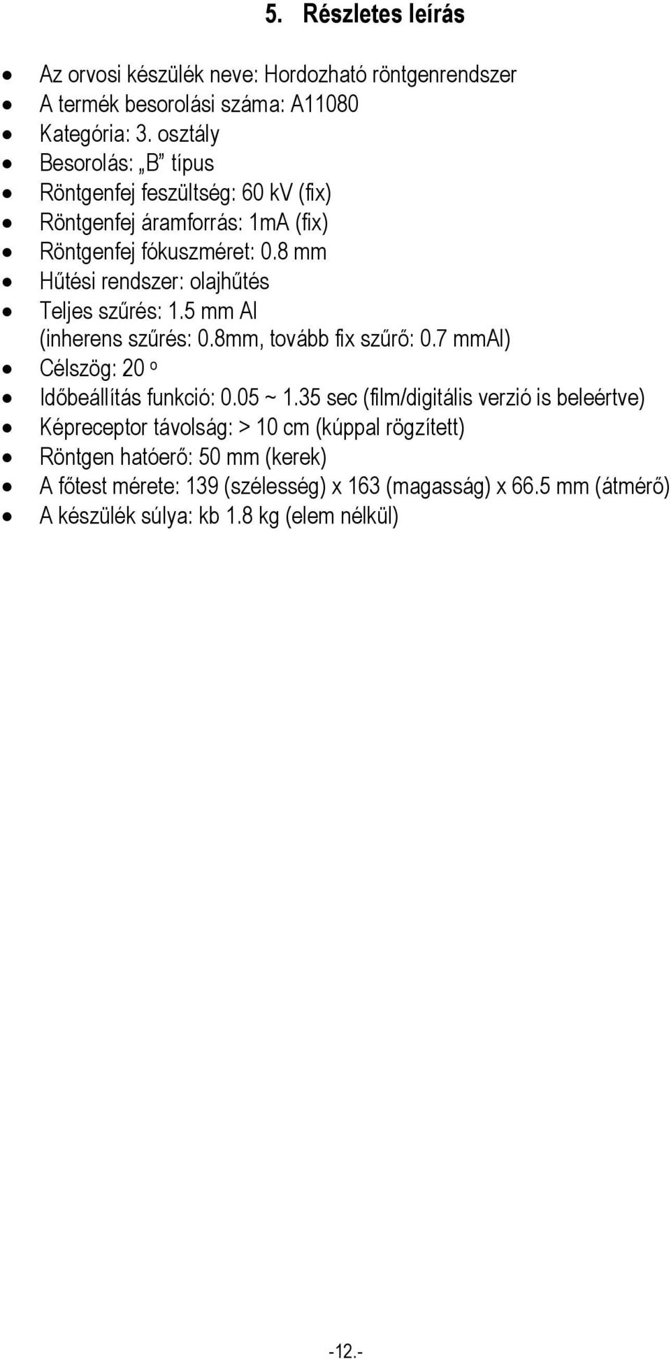 8 mm Hűtési rendszer: olajhűtés Teljes szűrés: 1.5 mm Al (inherens szűrés: 0.8mm, tovább fix szűrő: 0.7 mmal) Célszög: 20 o Időbeállítás funkció: 0.05 ~ 1.