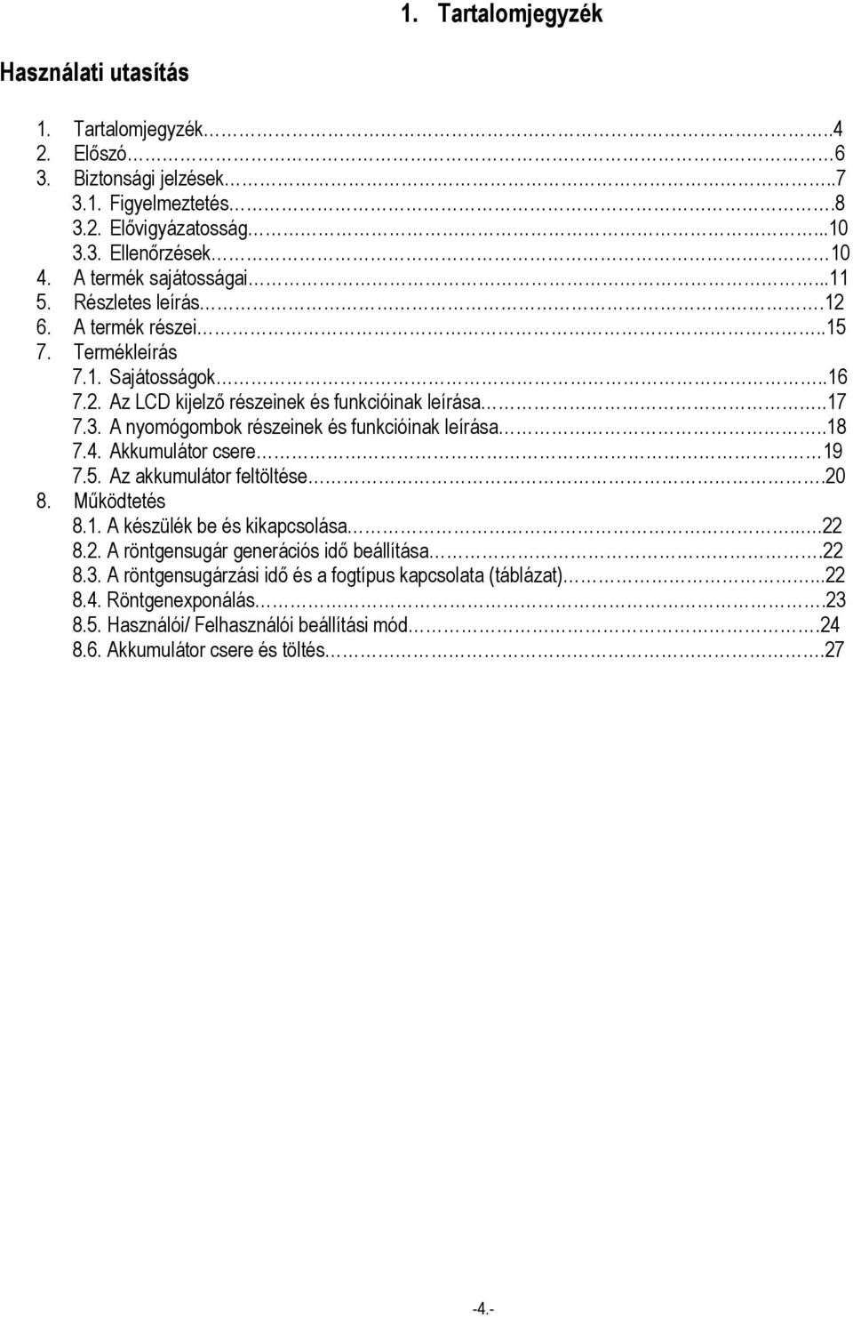 A nyomógombok részeinek és funkcióinak leírása..18 7.4. Akkumulátor csere 19 7.5. Az akkumulátor feltöltése.20 8. Működtetés 8.1. A készülék be és kikapcsolása...22 8.2. A röntgensugár generációs idő beállítása.