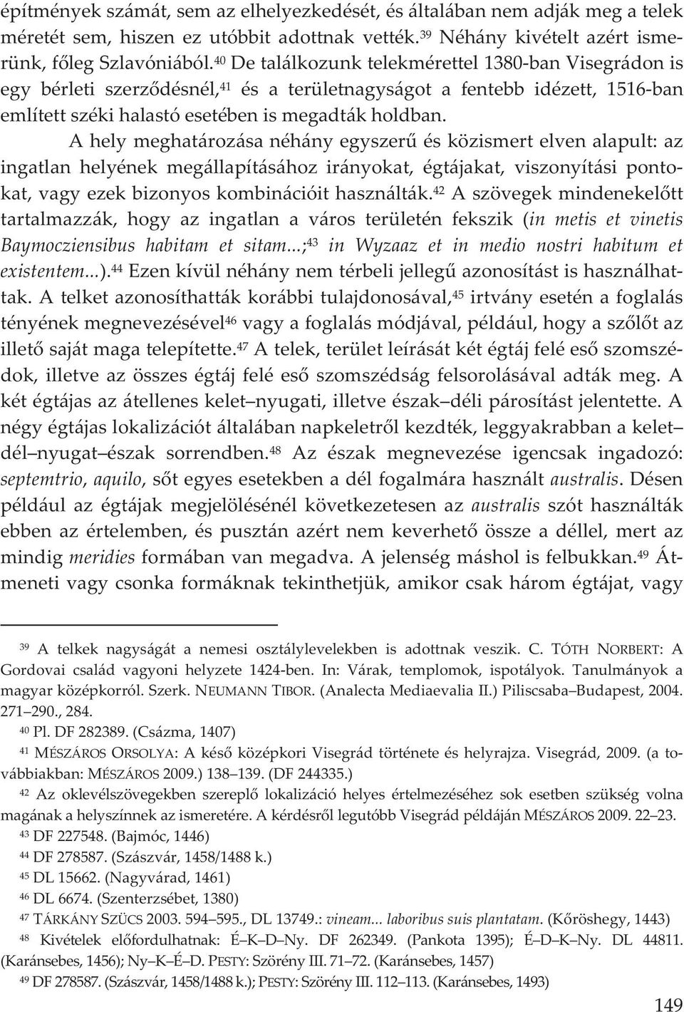 Ahelymeghatározásanéhányegyszerésközismertelvenalapult:az ingatlan helyének megállapításához irányokat, égtájakat, viszonyítási ponto kat,vagyezekbizonyoskombinációithasználták.