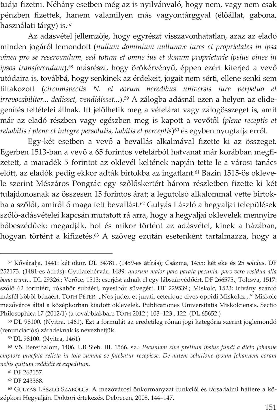 vineaprosereservandum,sedtotumetomneiusetdonumproprietarieipsiusvineein ipsos transferendum), 58 másrészt, hogy örökérvény, éppen ezért kiterjed a vev