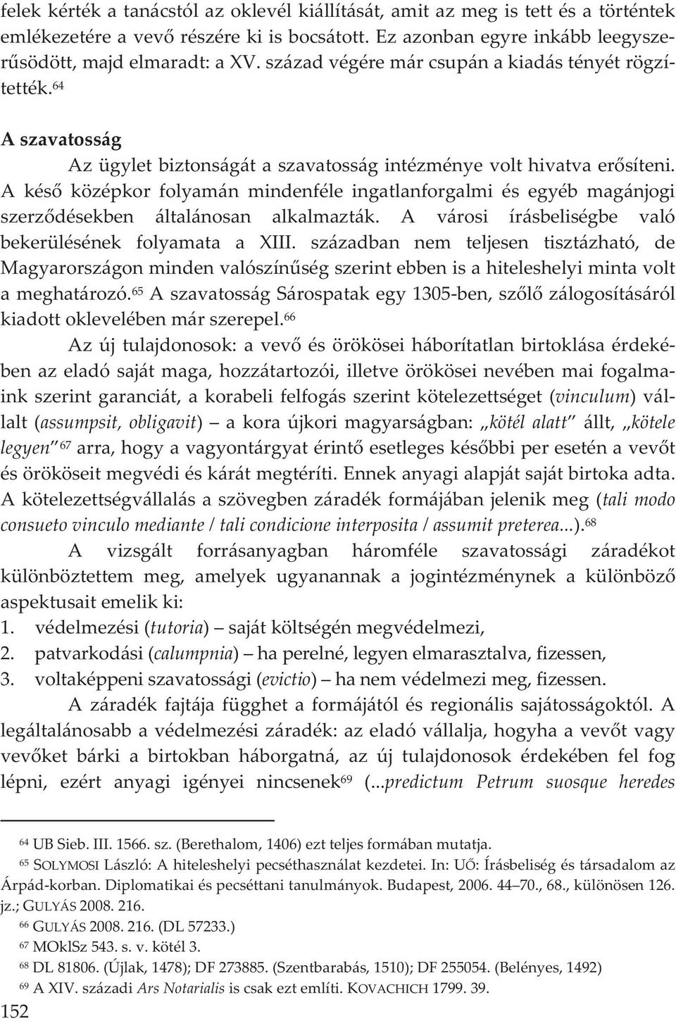 A kés középkor folyamán mindenféle ingatlanforgalmi és egyéb magánjogi szerzdésekben általánosan alkalmazták. A városi írásbeliségbe való bekerülésének folyamata a XIII.