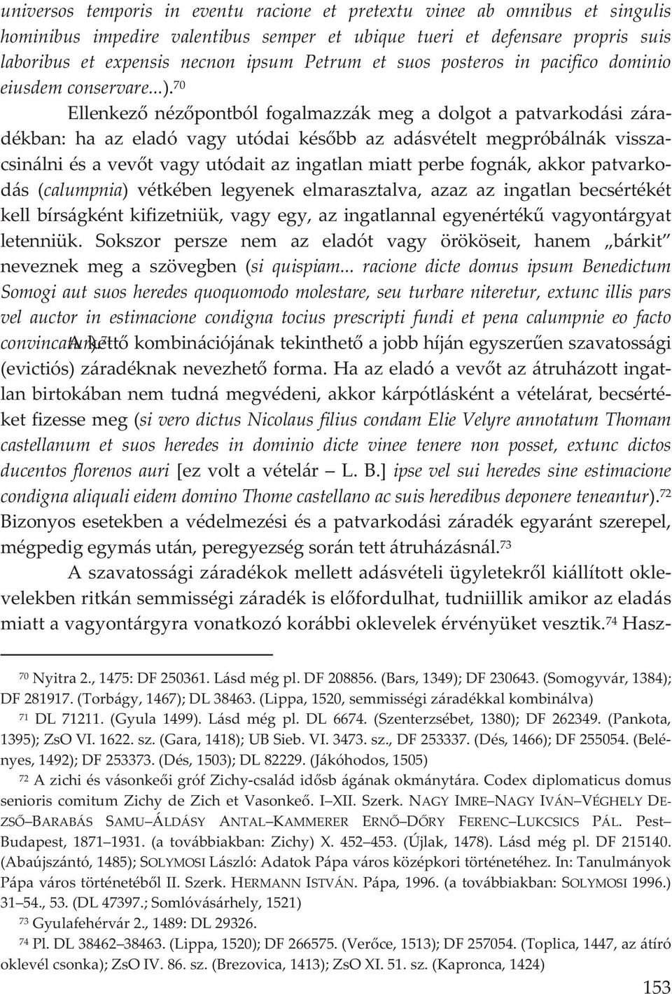 70 Ellenkez nézpontból fogalmazzák meg a dolgot a patvarkodási zára dékban: ha az eladó vagy utódai késbb az adásvételt megpróbálnák vissza