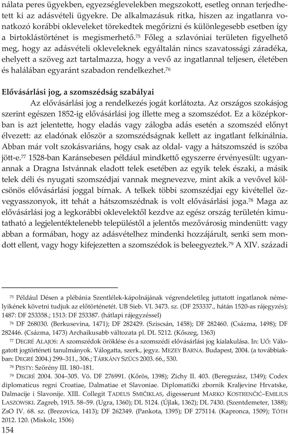 75 Fleg a szlavóniai területen figyelhet meg,hogyazadásvételiokleveleknekegyáltalánnincsszavatosságizáradéka, ehelyettaszövegazttartalmazza,hogyavevazingatlannalteljesen,életében