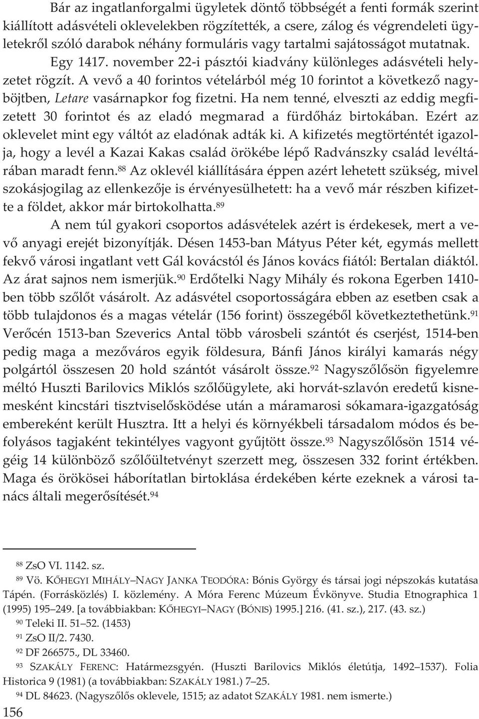 aveva40forintosvételárbólmég10forintotakövetkeznagy böjtben,letarevasárnapkorfogfizetni.hanemtenné,elvesztiazeddigmegfi zetett 30 forintot és az eladó megmarad a fürdház birtokában.