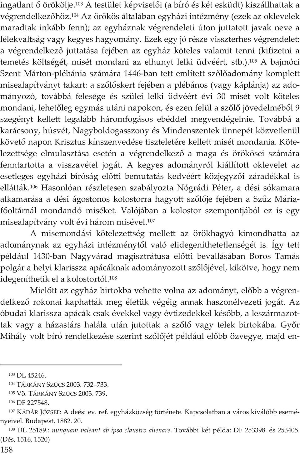 ezekegyjórészevisszterhesvégrendelet: a végrendelkez juttatása fejében az egyház köteles valamit tenni (kifizetni a temetés költségét, misét mondani az elhunyt lelki üdvéért, stb.).