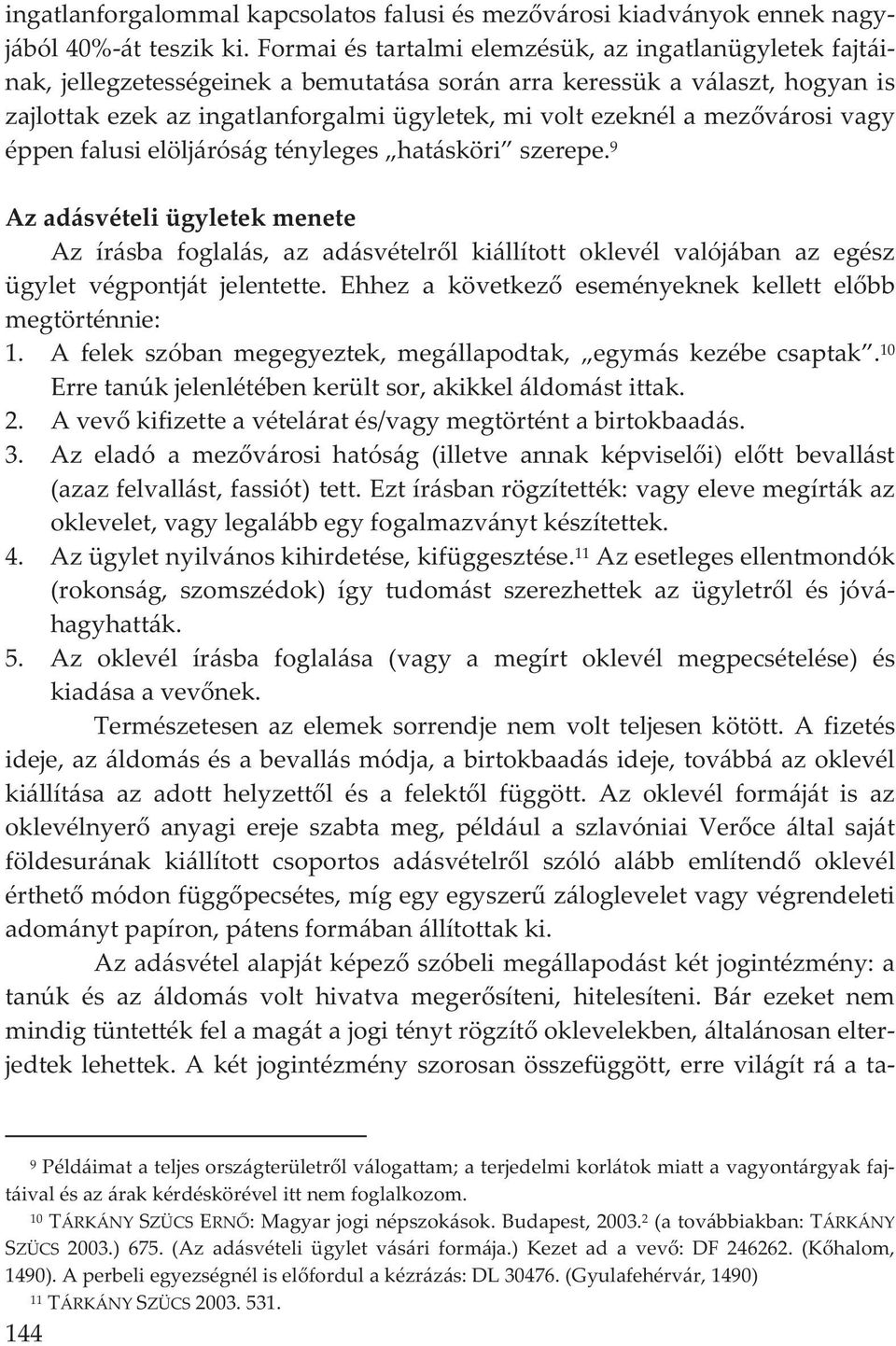 éppenfalusielöljáróságtényleges hatásköri szerepe. 9 Azadásvételiügyletekmenete Az írásba foglalás, az adásvételrl kiállított oklevél valójában az egész ügylet végpontját jelentette.