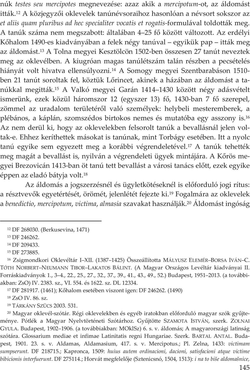 Azerdélyi Khalom1490eskiadványábanafeleknégytanúval egyikükpap ittákmeg azáldomást. 13 ATolnamegyeiKesztölcön1502benösszesen27tanútneveztek meg az oklevélben.