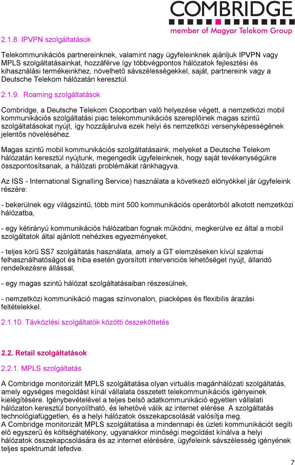 termékeinkhez, növelhető sávszélességekkel, saját, partnereink vagy a Deutsche Telekm hálózatán keresztül. 2.1.9.