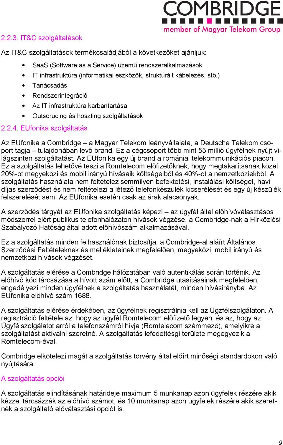 stb.) Tanácsadás Rendszerintegráció Az IT infrastruktúra karbantartása Outsrucing és hszting szlgáltatásk 2.2.4.