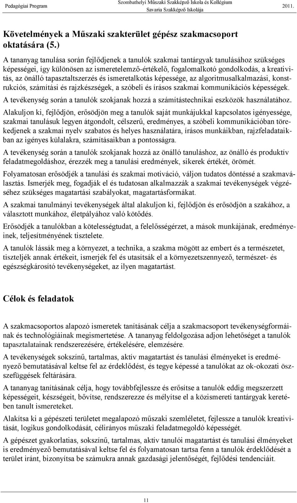 tapasztaltszerzés és ismeretalkotás képessége, az algoritmusalkalmazási, konstrukciós, számítási és rajzkészségek, a szóbeli és írásos szakmai kommunikációs képességek.