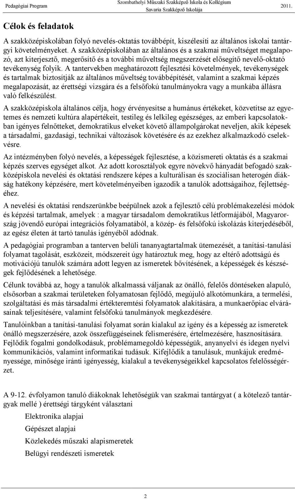 A tantervekben meghatározott fejlesztési követelmények, tevékenységek és tartalmak biztosítják az általános műveltség továbbépítését, valamint a szakmai képzés megalapozását, az érettségi vizsgára és