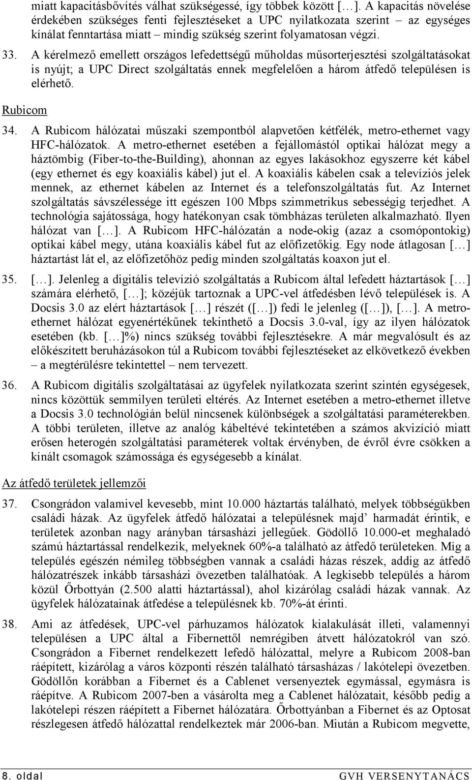 A kérelmezı emellett országos lefedettségő mőholdas mősorterjesztési szolgáltatásokat is nyújt; a UPC Direct szolgáltatás ennek megfelelıen a három átfedı településen is elérhetı. Rubicom 34.