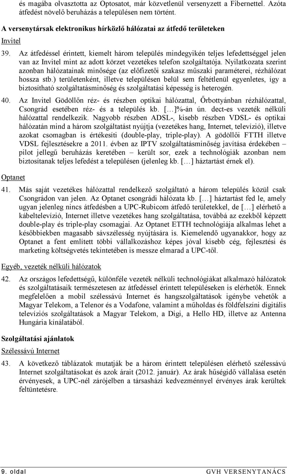 Az átfedéssel érintett, kiemelt három település mindegyikén teljes lefedettséggel jelen van az Invitel mint az adott körzet vezetékes telefon szolgáltatója.